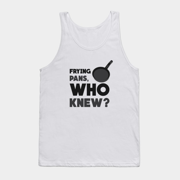 Frying Pans, Who Knew? Tank Top by Venus Complete